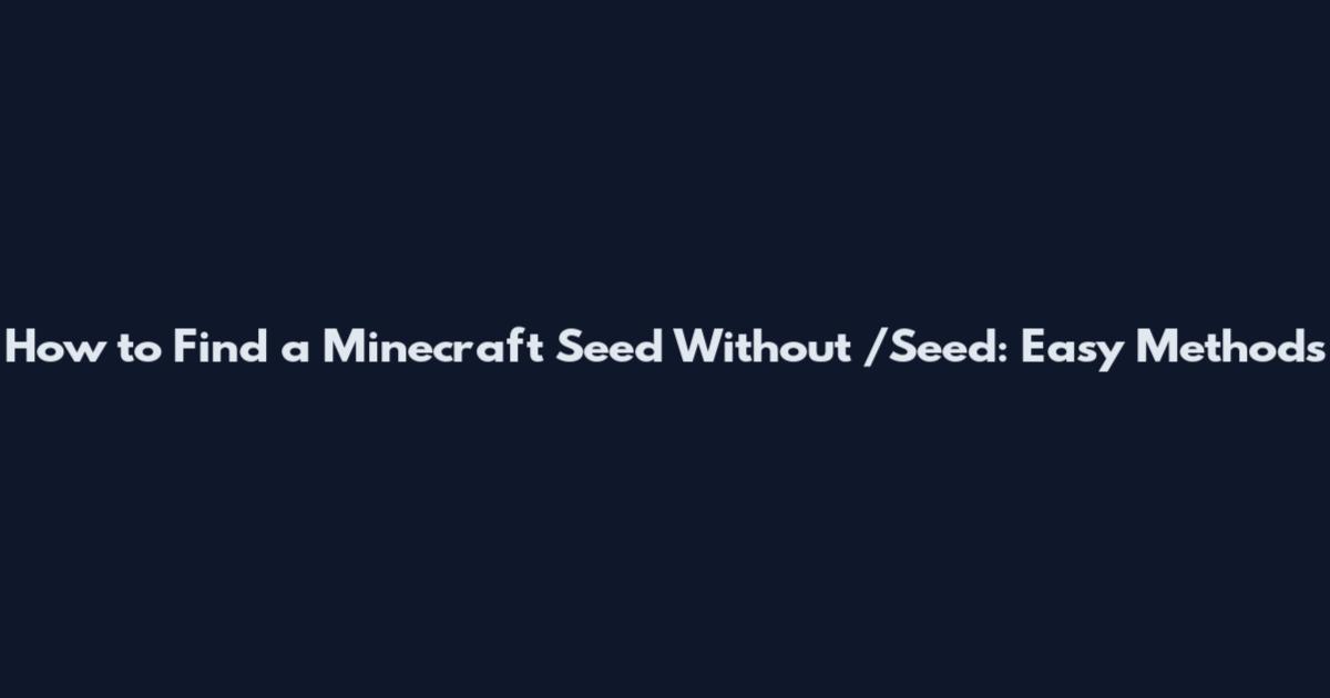 How to Find a Minecraft Seed Without /Seed: Easy Methods