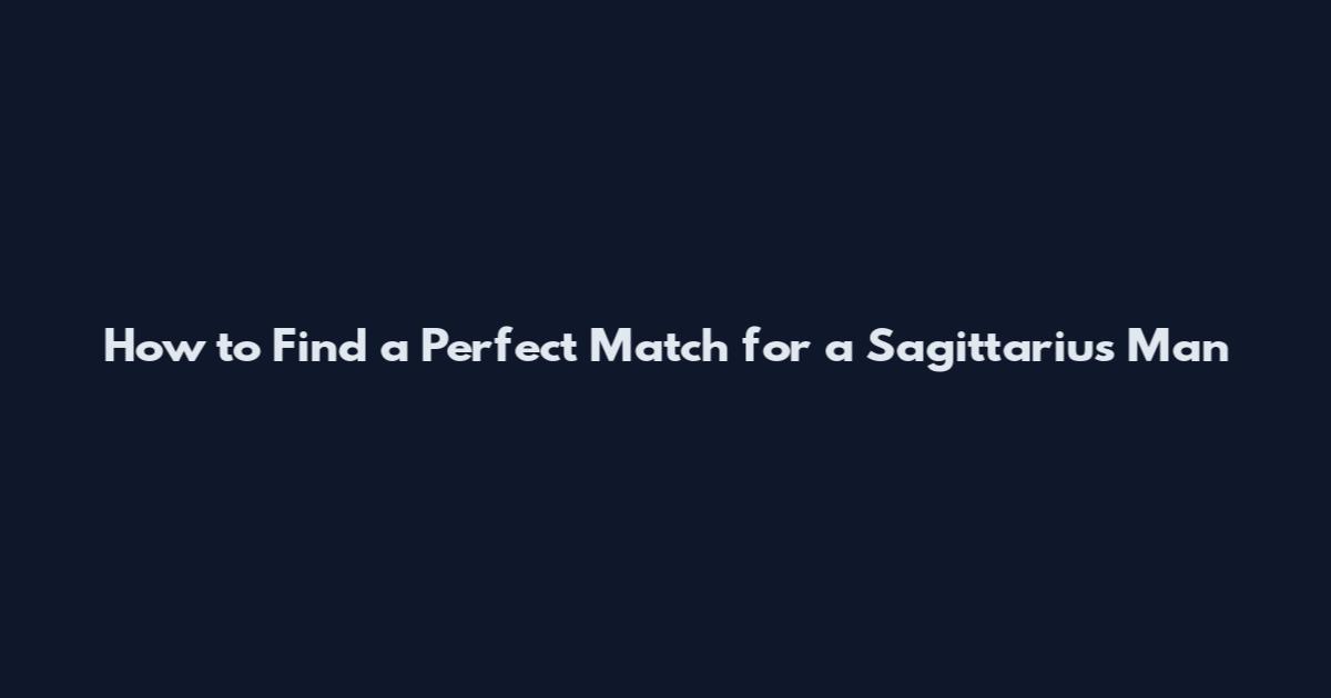 How to Find a Perfect Match for a Sagittarius Man