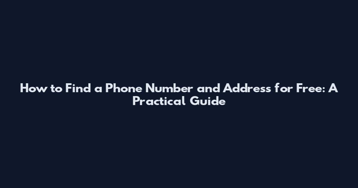 How to Find a Phone Number and Address for Free: A Practical Guide