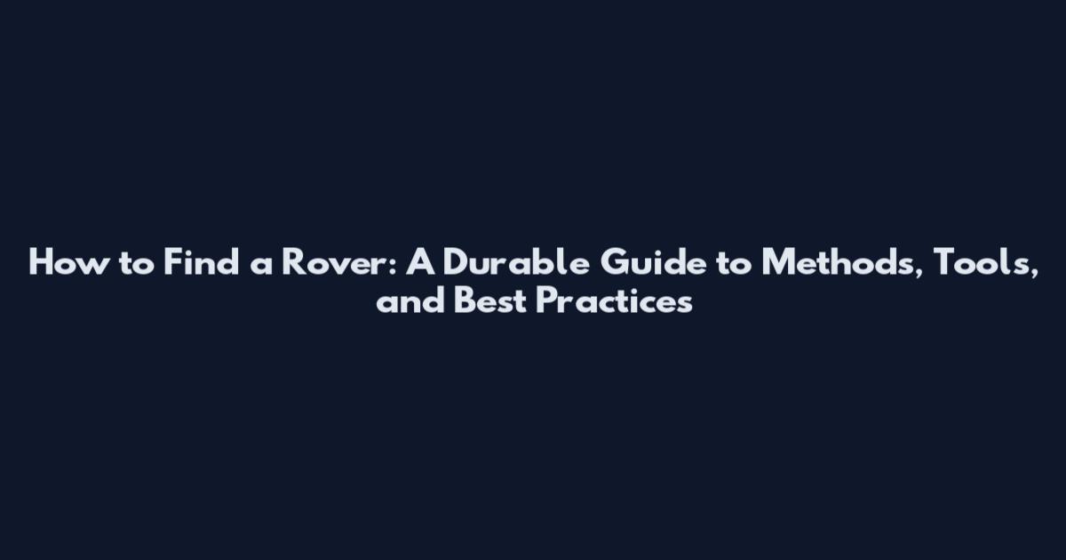 How to Find a Rover: A Durable Guide to Methods, Tools, and Best Practices