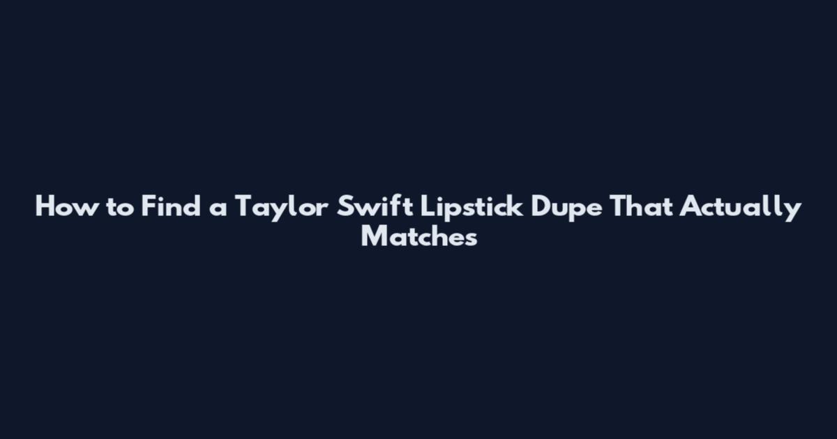 How to Find a Taylor Swift Lipstick Dupe That Actually Matches