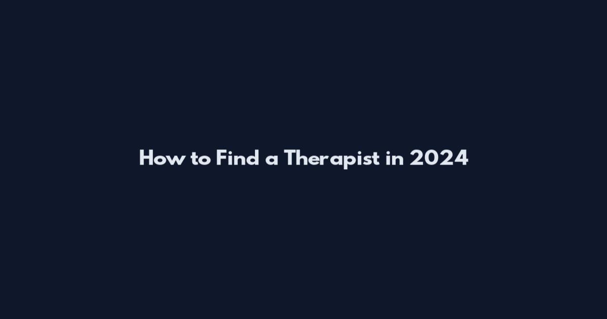 How to Find a Therapist in 2024