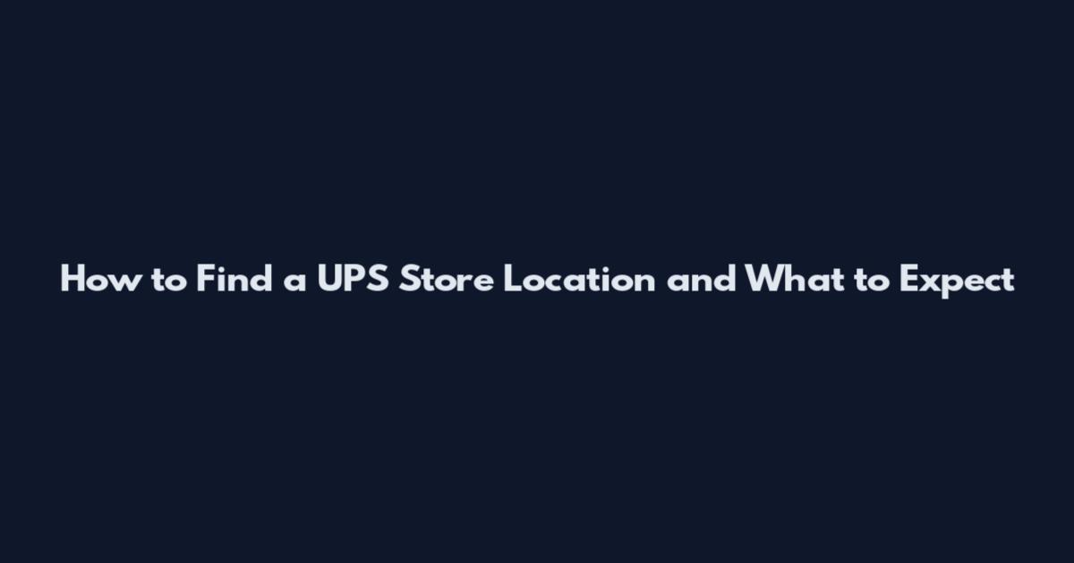 How to Find a UPS Store Location and What to Expect