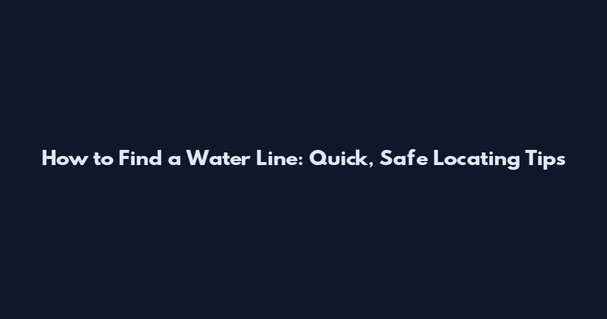 How to Find a Water Line: Quick, Safe Locating Tips