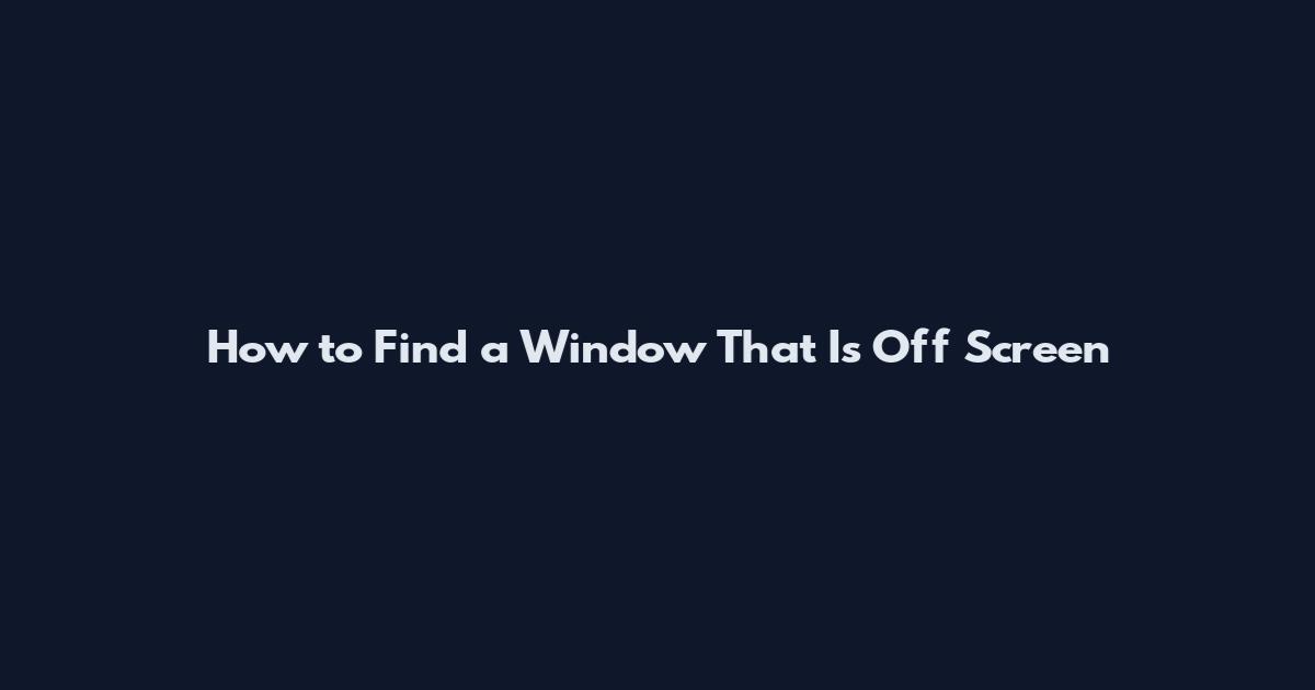How to Find a Window That Is Off Screen