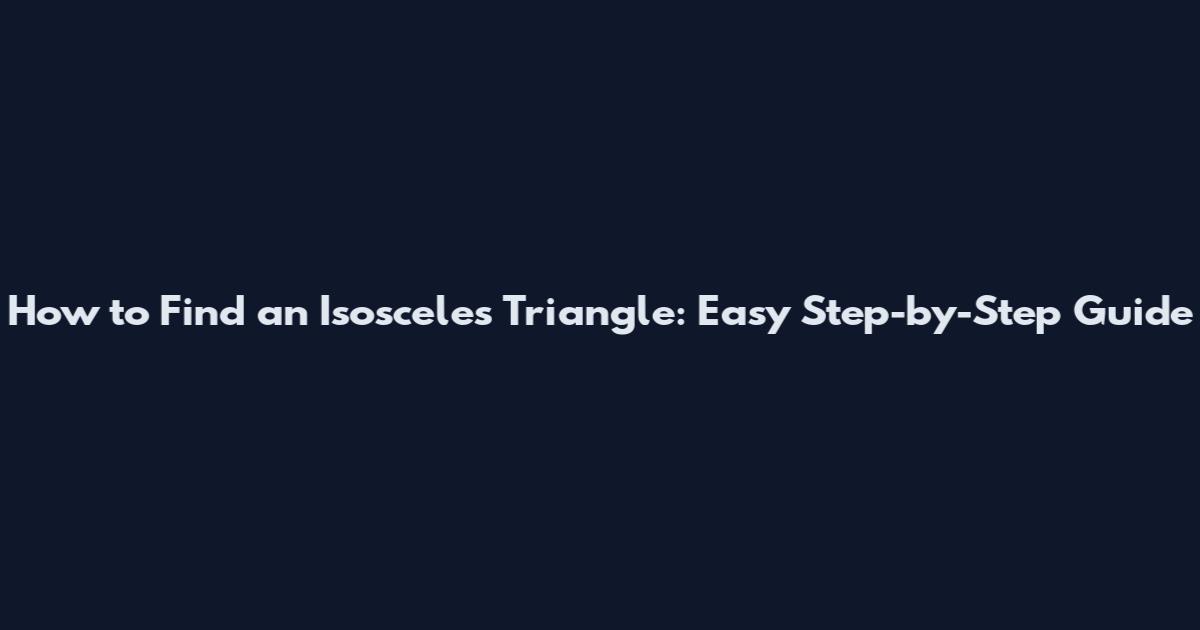 How to Find an Isosceles Triangle: Easy Step-by-Step Guide