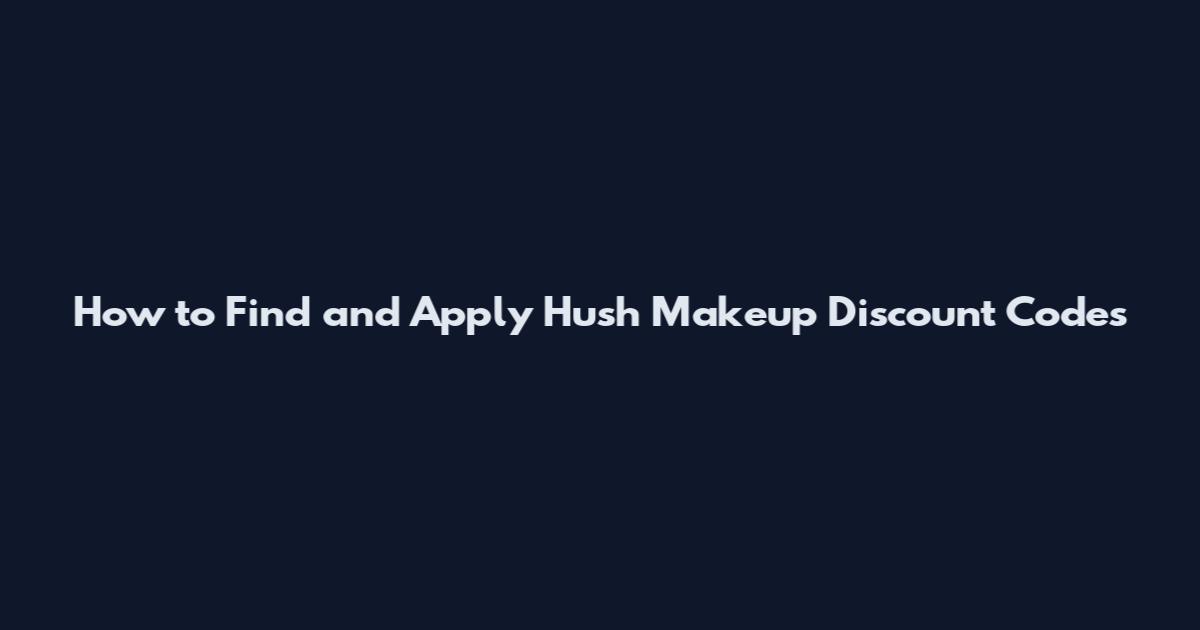 How to Find and Apply Hush Makeup Discount Codes