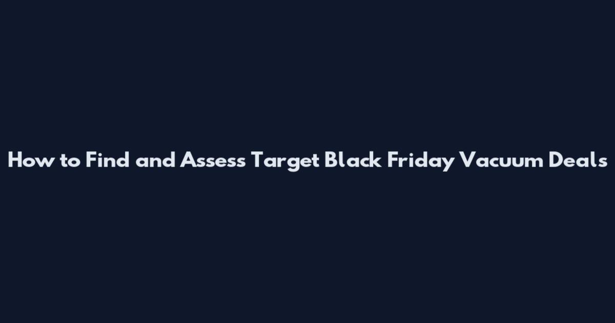 How to Find and Assess Target Black Friday Vacuum Deals