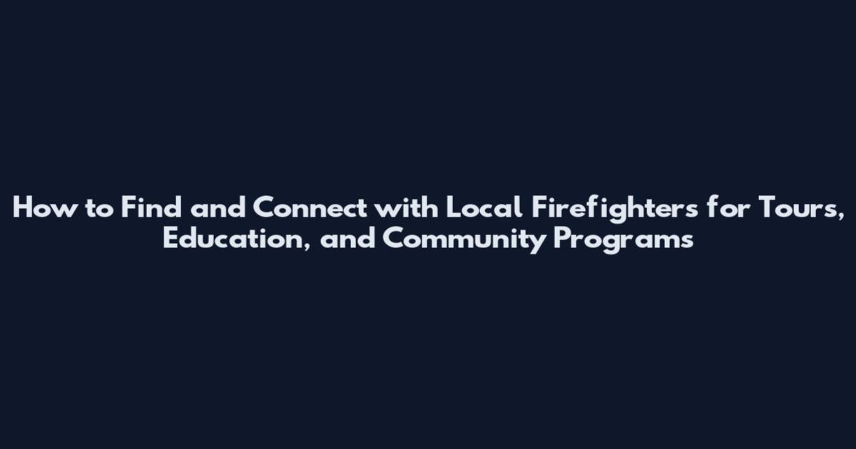 How to Find and Connect with Local Firefighters for Tours, Education, and Community Programs