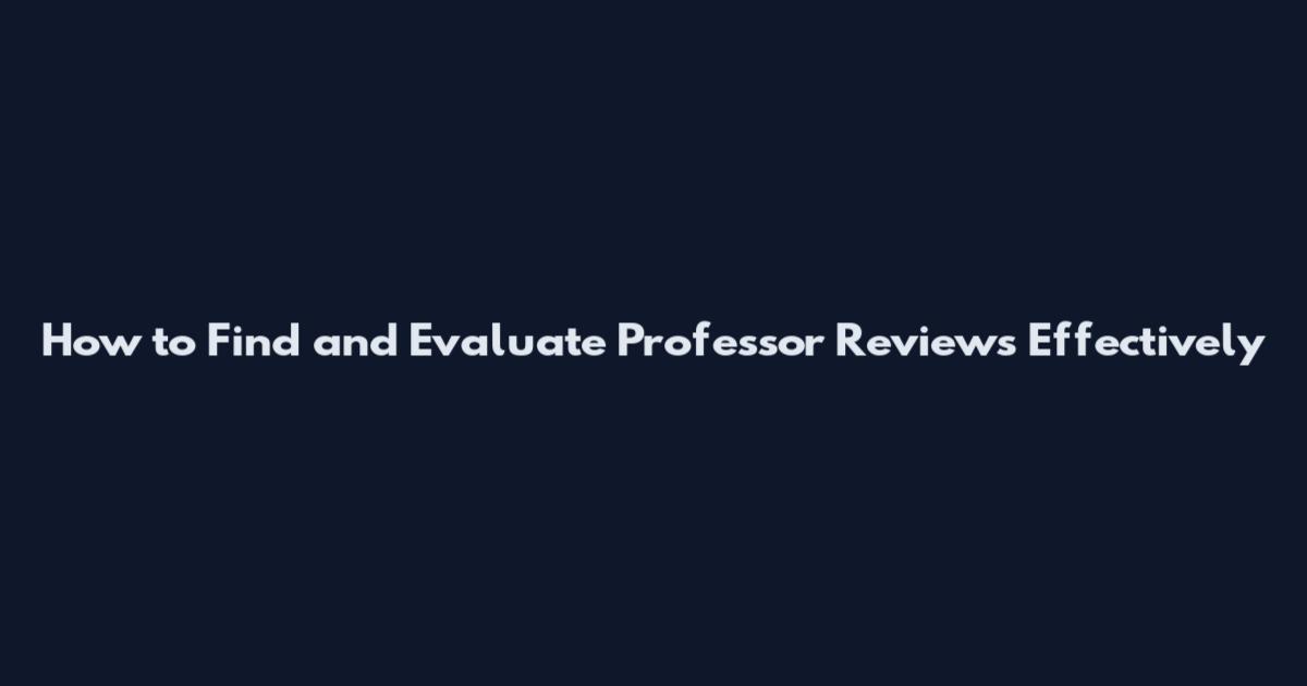 How to Find and Evaluate Professor Reviews Effectively