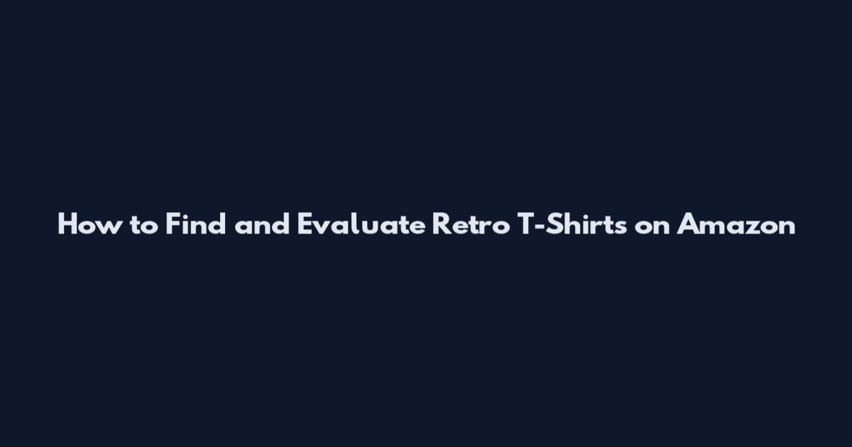 How to Find and Evaluate Retro T-Shirts on Amazon