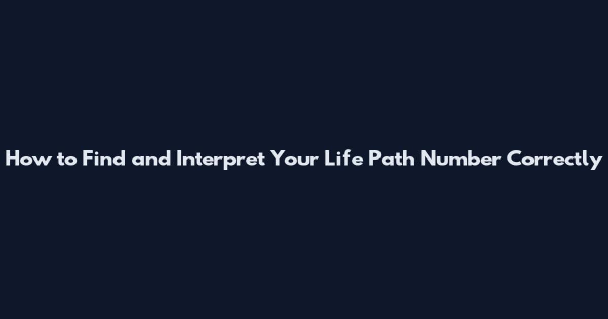 How to Find and Interpret Your Life Path Number Correctly