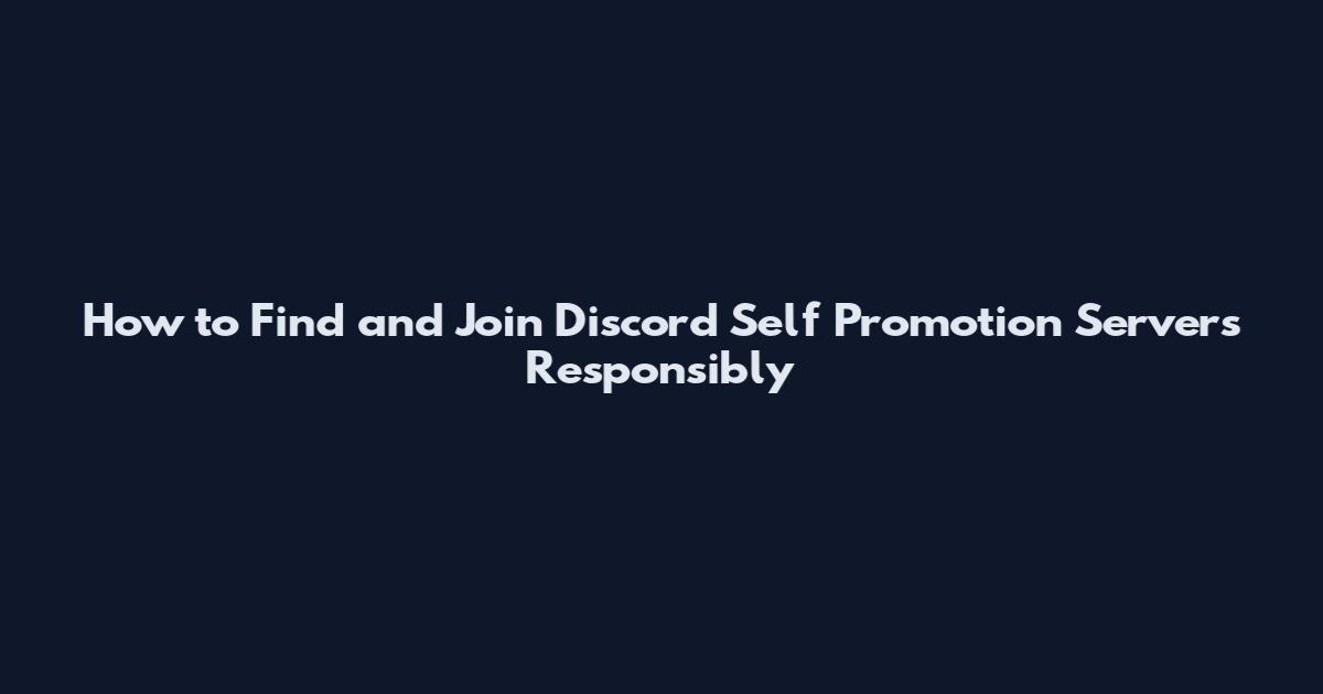 How to Find and Join Discord Self Promotion Servers Responsibly