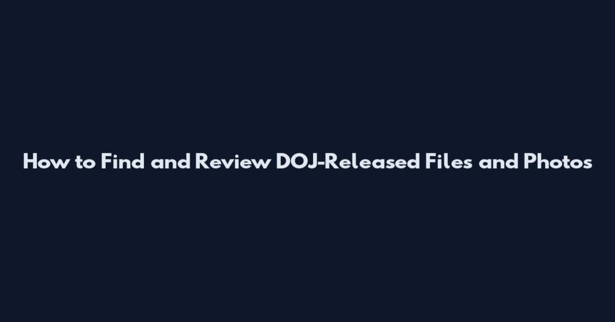 How to Find and Review DOJ-Released Files and Photos