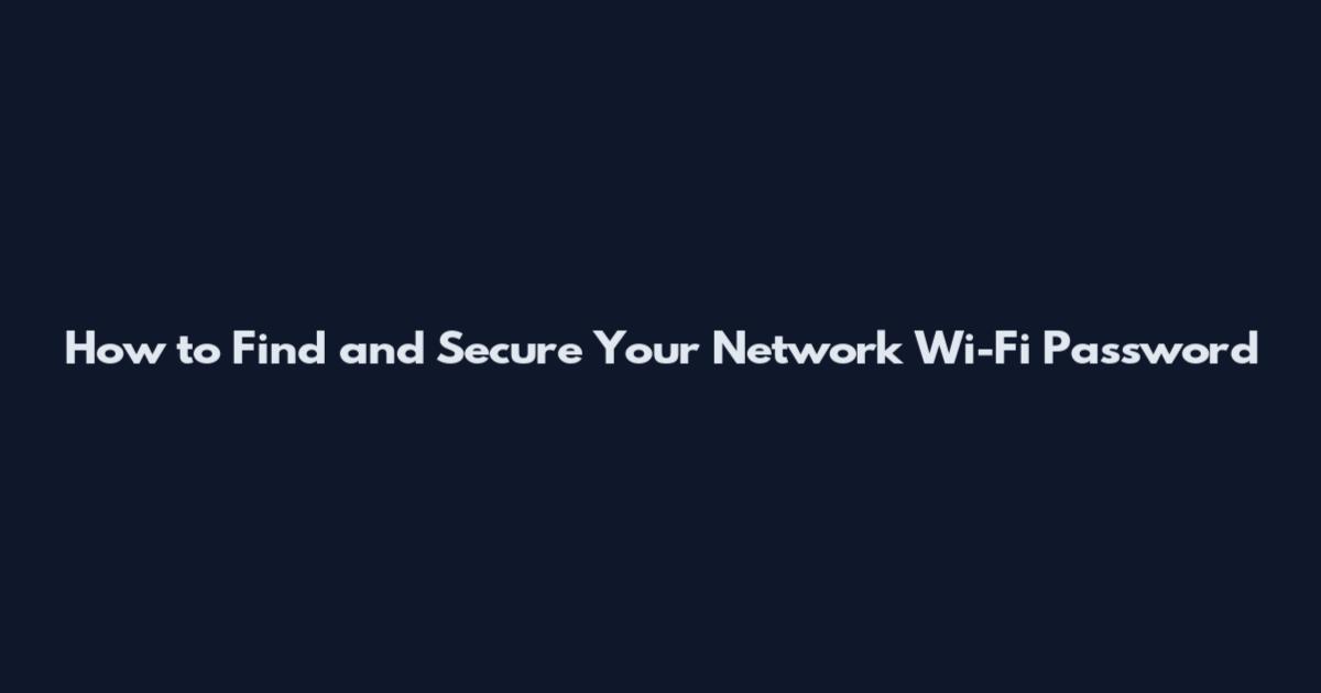How to Find and Secure Your Network Wi-Fi Password