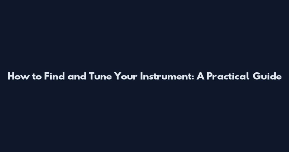 How to Find and Tune Your Instrument: A Practical Guide