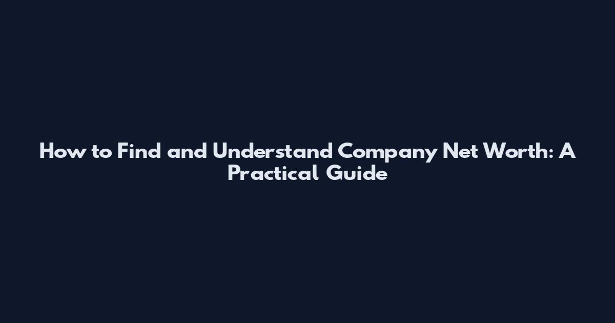 How to Find and Understand Company Net Worth: A Practical Guide