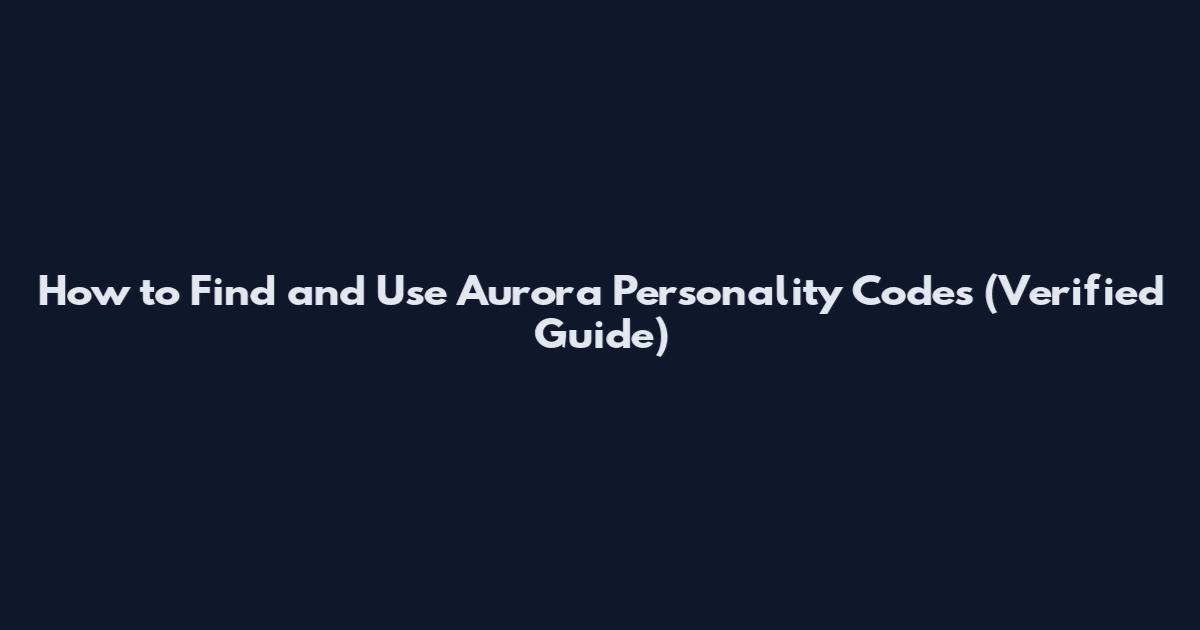 How to Find and Use Aurora Personality Codes (Verified Guide)