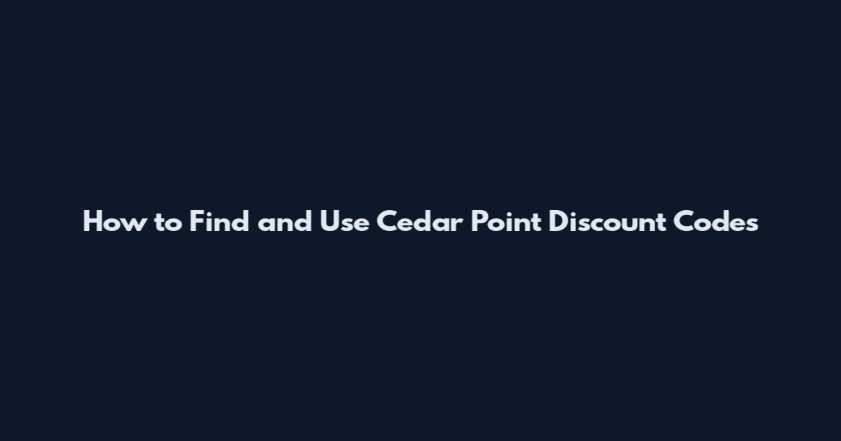 How to Find and Use Cedar Point Discount Codes