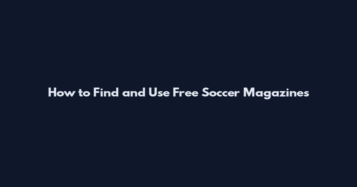 How to Find and Use Free Soccer Magazines
