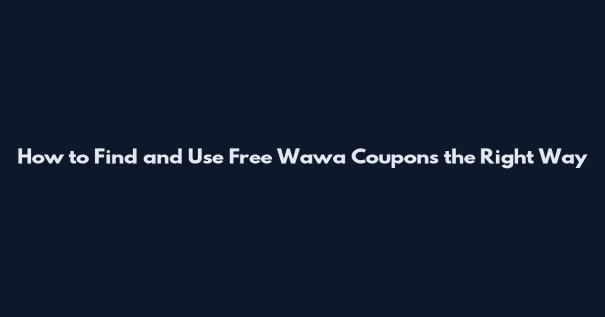 How to Find and Use Free Wawa Coupons the Right Way