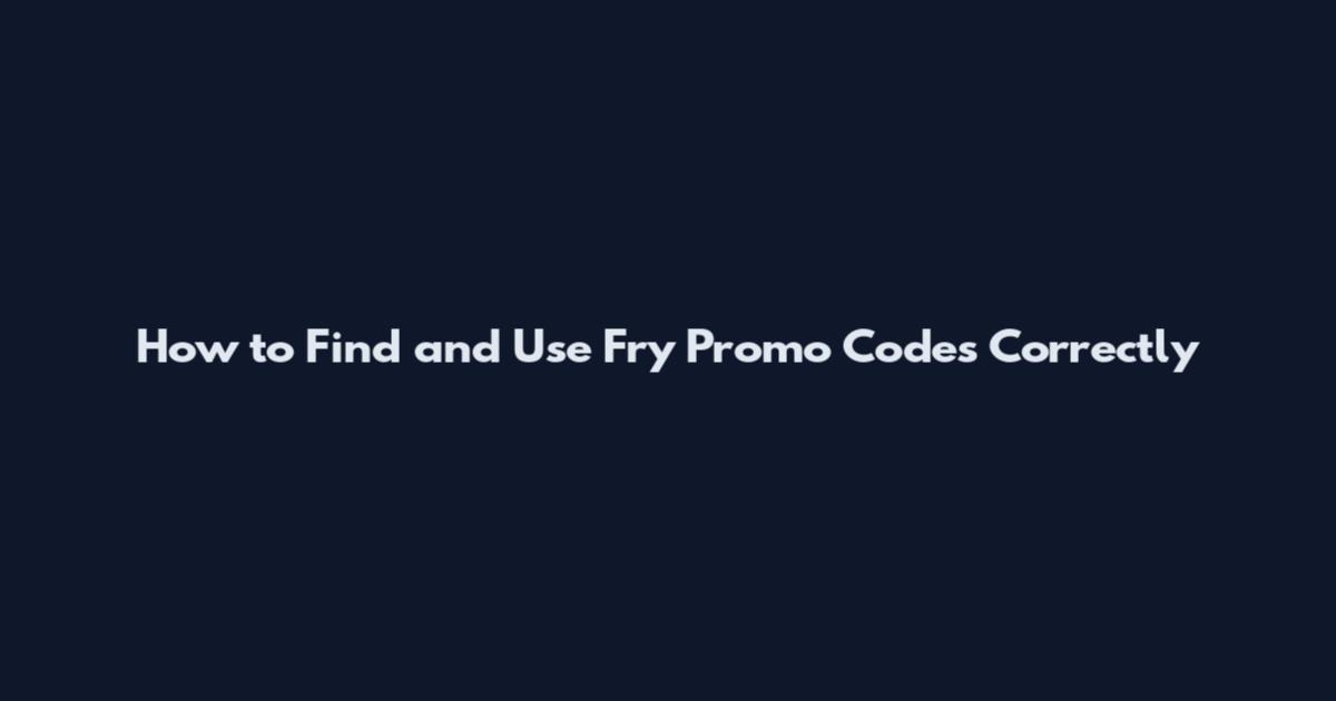How to Find and Use Fry Promo Codes Correctly