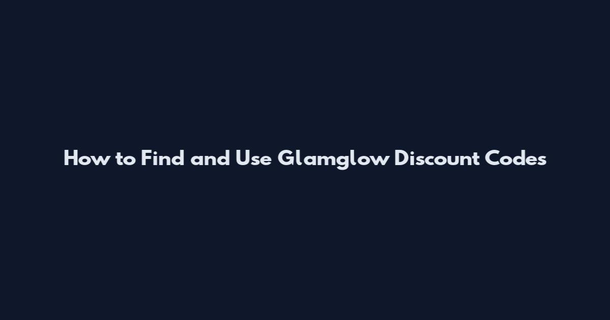 How to Find and Use Glamglow Discount Codes