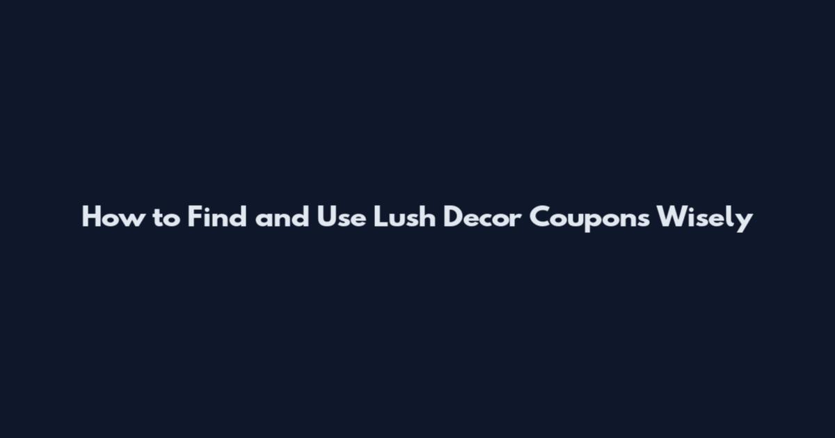 How to Find and Use Lush Decor Coupons Wisely