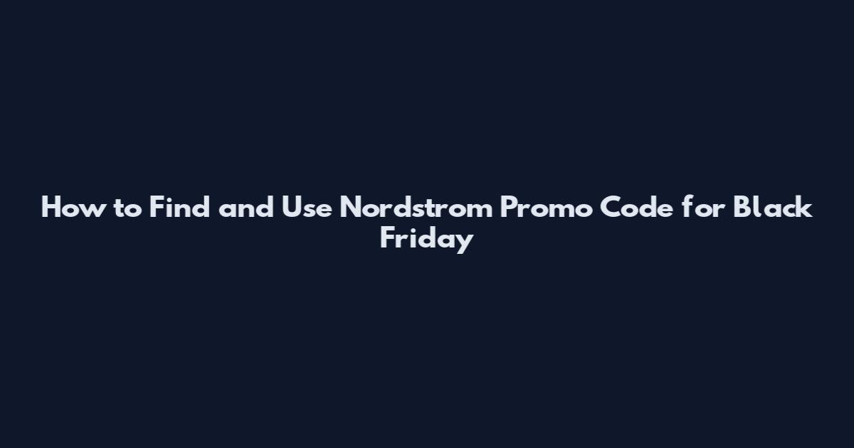 How to Find and Use Nordstrom Promo Code for Black Friday