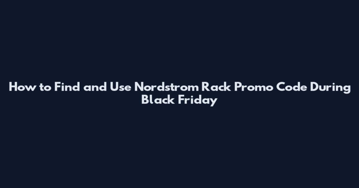 How to Find and Use Nordstrom Rack Promo Code During Black Friday