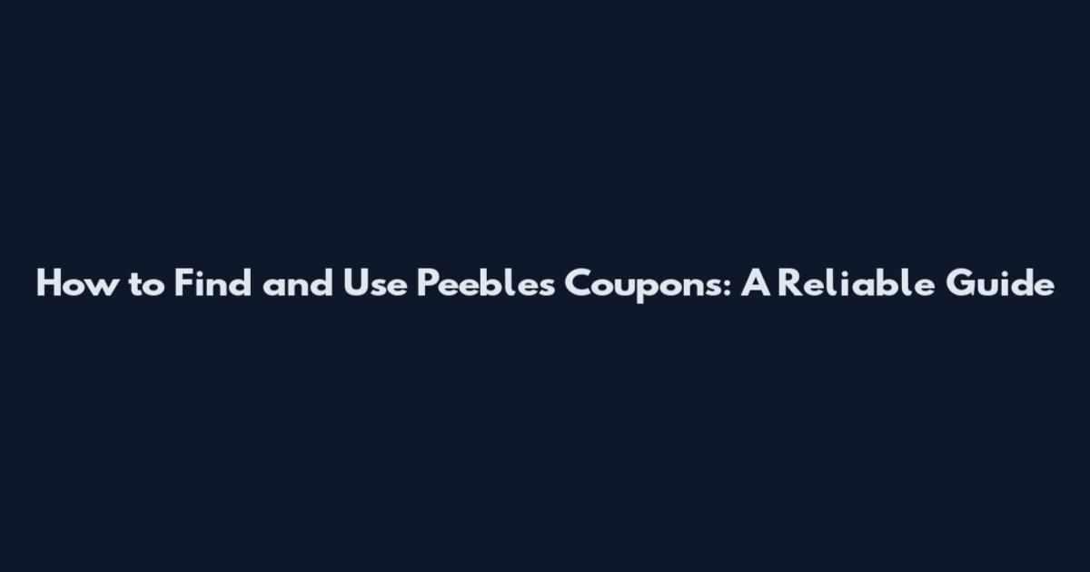 How to Find and Use Peebles Coupons: A Reliable Guide