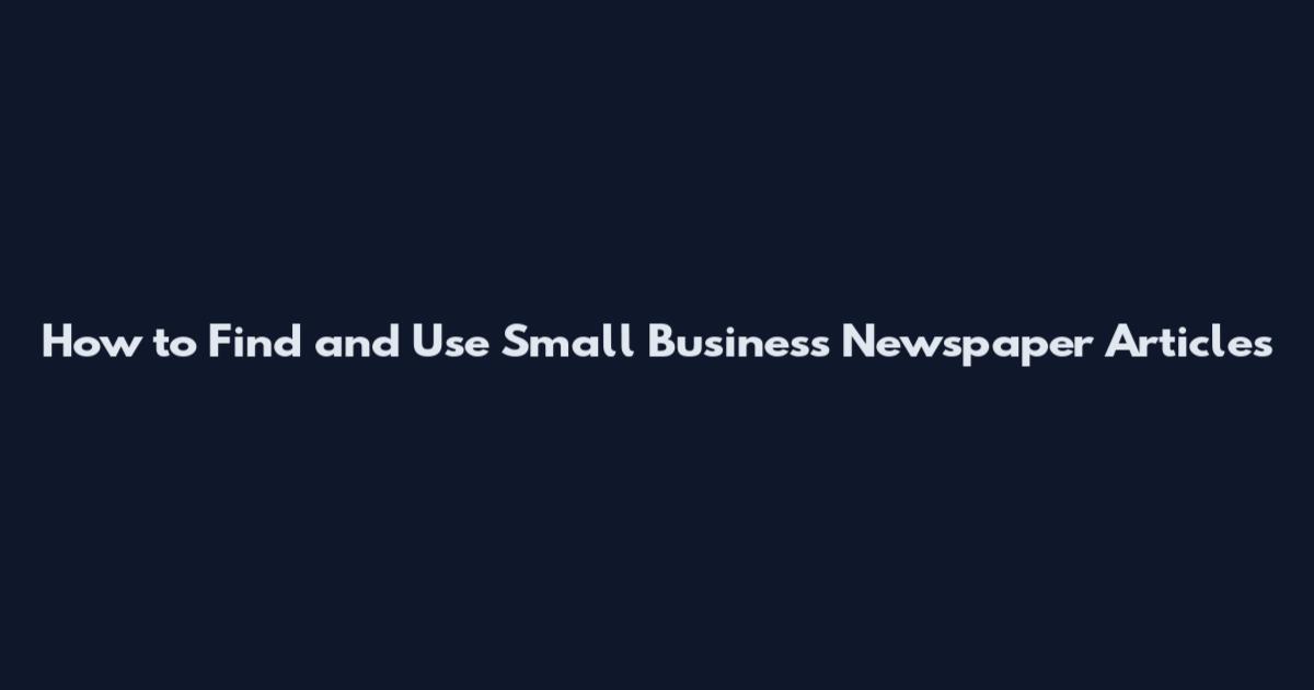 How to Find and Use Small Business Newspaper Articles