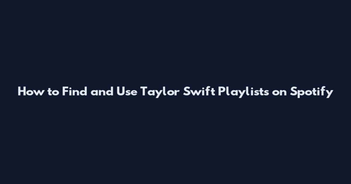 How to Find and Use Taylor Swift Playlists on Spotify