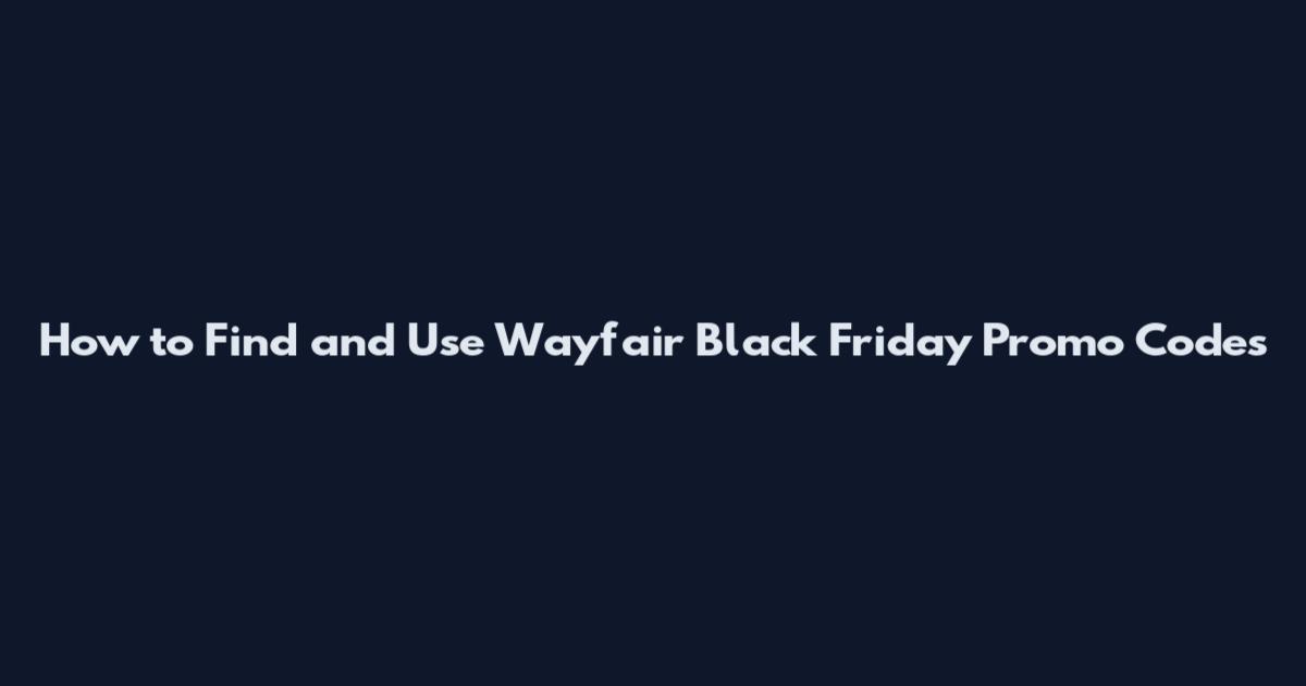 How to Find and Use Wayfair Black Friday Promo Codes
