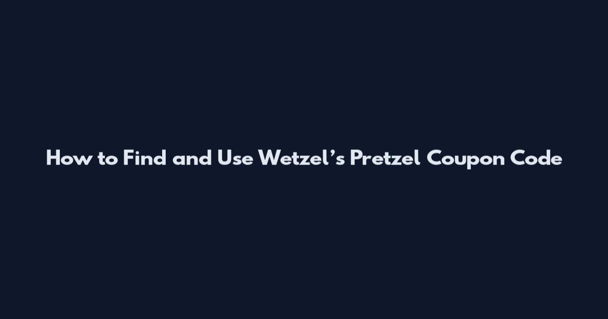 How to Find and Use Wetzel’s Pretzel Coupon Code