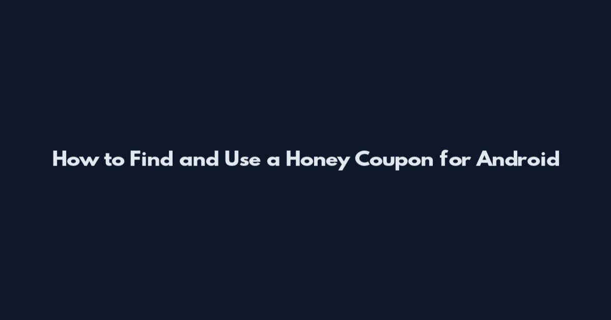 How to Find and Use a Honey Coupon for Android