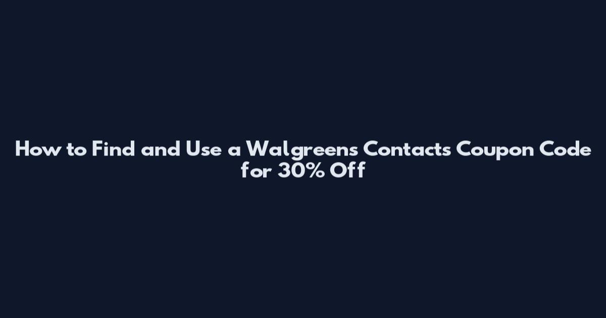 How to Find and Use a Walgreens Contacts Coupon Code for 30% Off