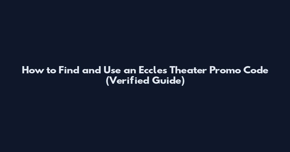 How to Find and Use an Eccles Theater Promo Code (Verified Guide)