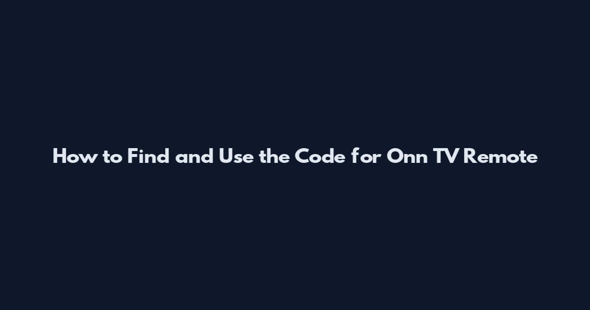 How to Find and Use the Code for Onn TV Remote