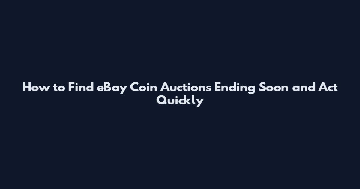 How to Find eBay Coin Auctions Ending Soon and Act Quickly