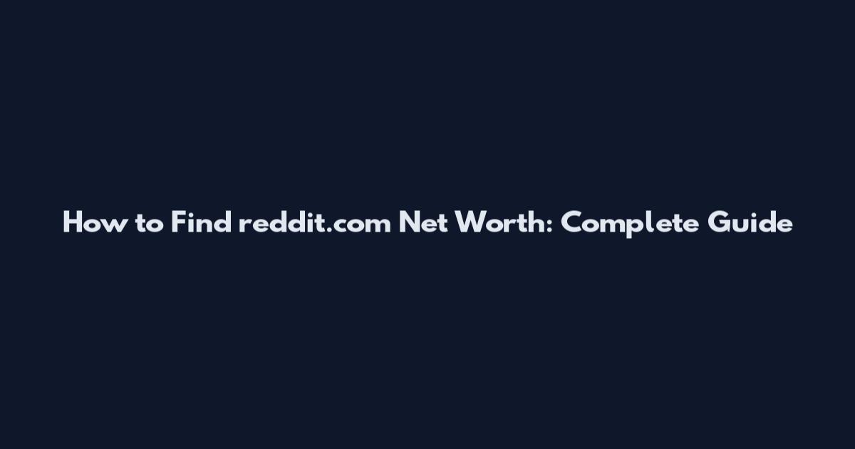 How to Find reddit.com Net Worth: Complete Guide
