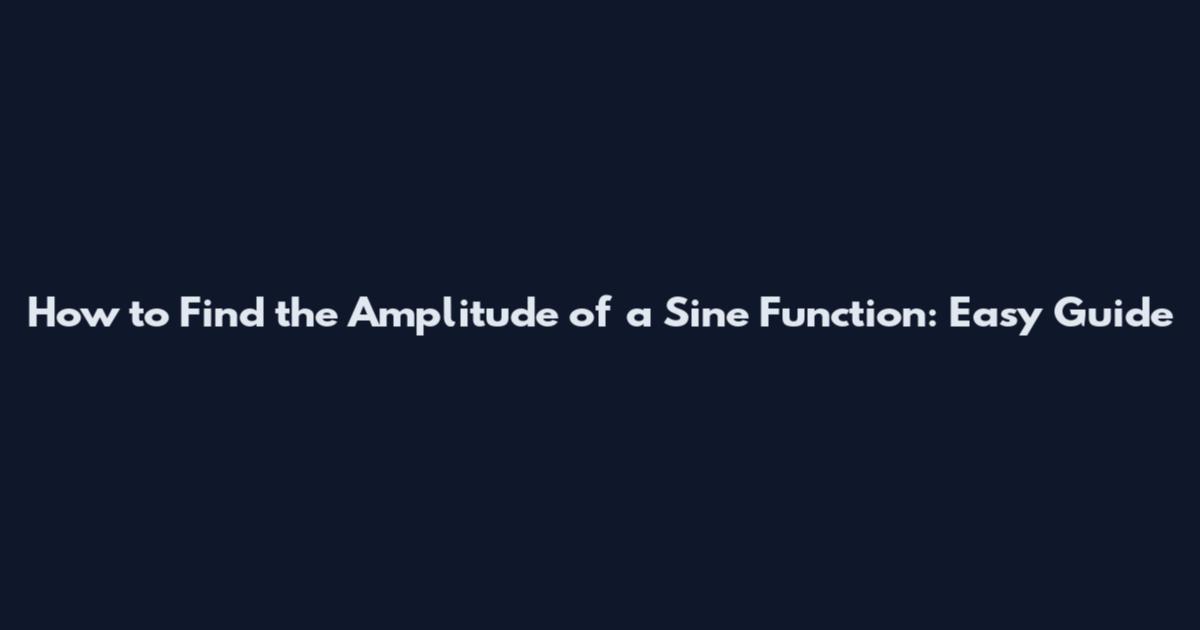 How to Find the Amplitude of a Sine Function: Easy Guide