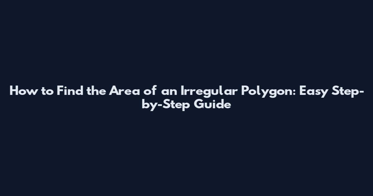 How to Find the Area of an Irregular Polygon: Easy Step-by-Step Guide