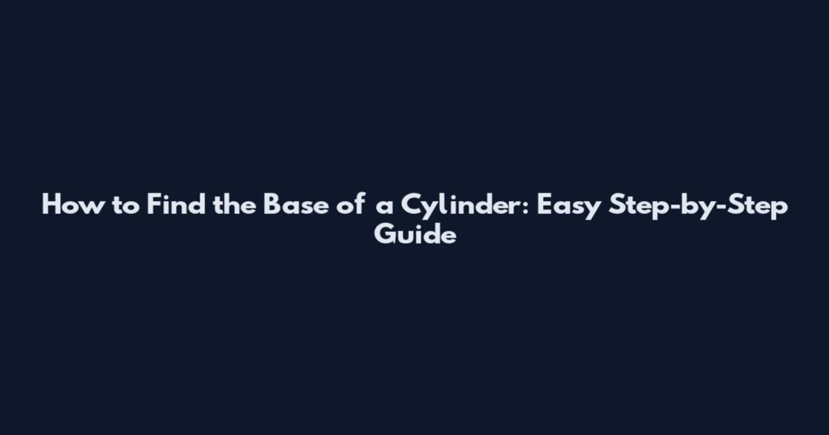 How to Find the Base of a Cylinder: Easy Step-by-Step Guide