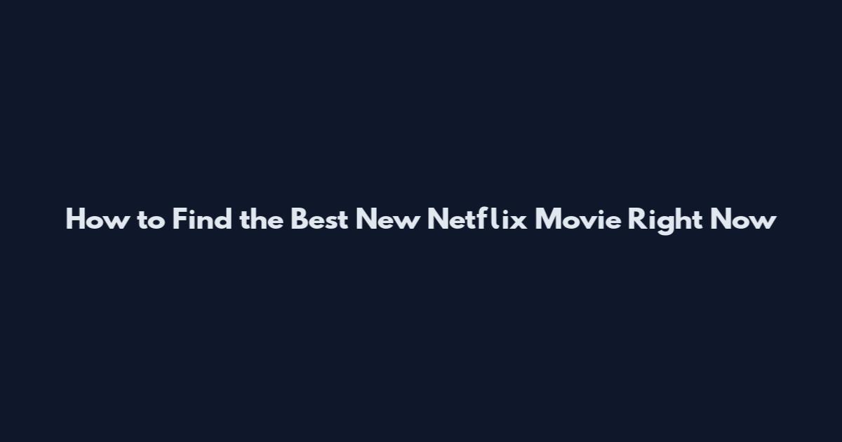 How to Find the Best New Netflix Movie Right Now