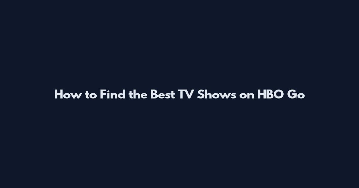 How to Find the Best TV Shows on HBO Go