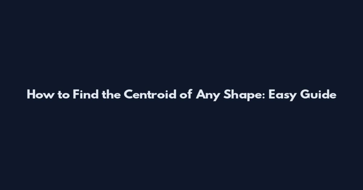 How to Find the Centroid of Any Shape: Easy Guide