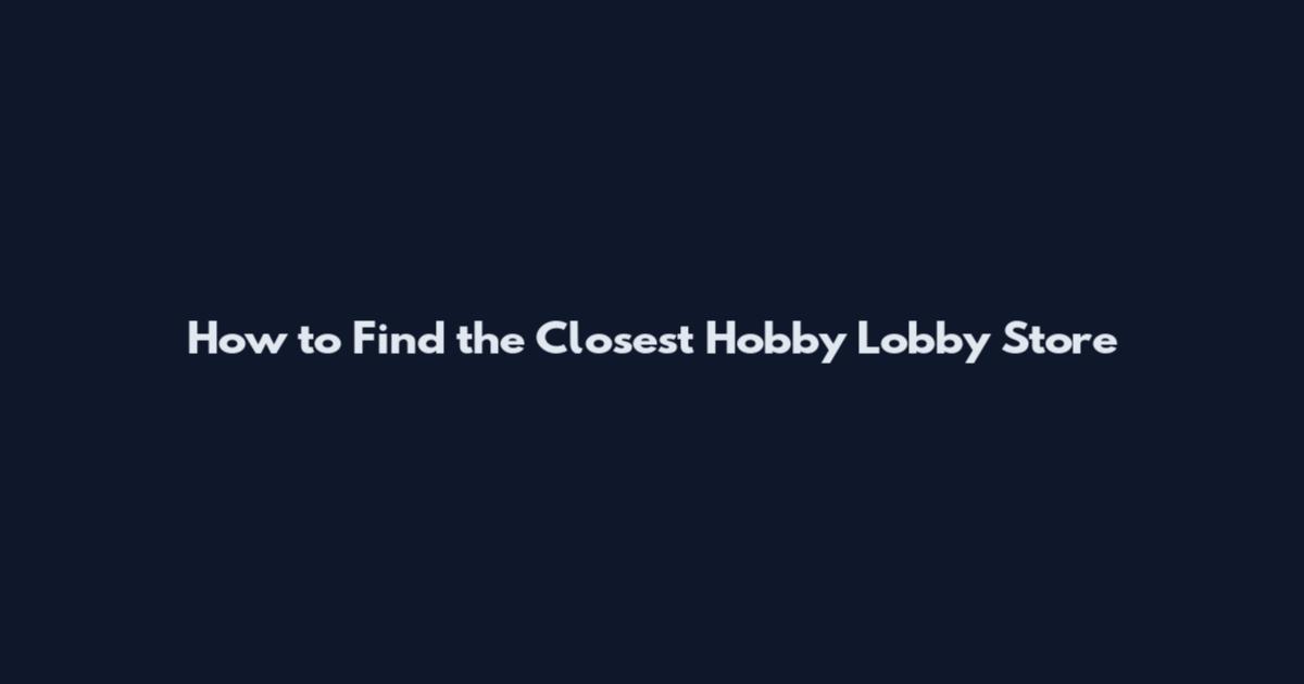 How to Find the Closest Hobby Lobby Store