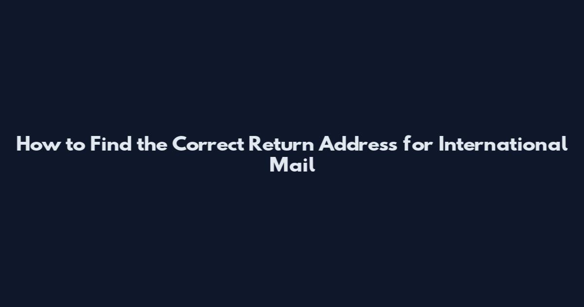 How to Find the Correct Return Address for International Mail