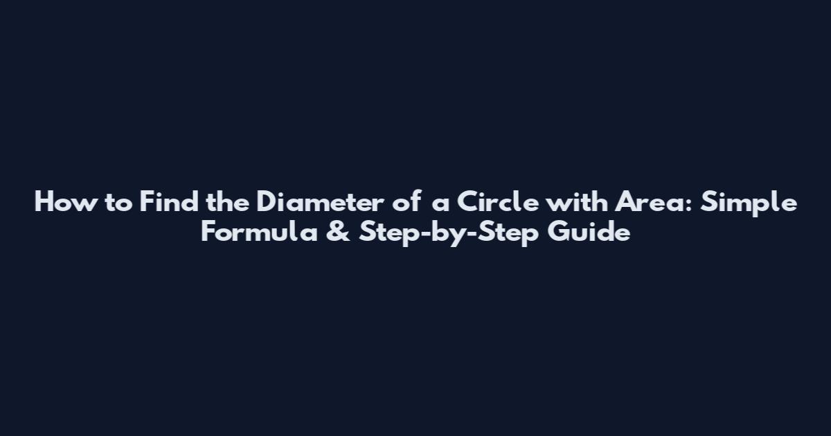 How to Find the Diameter of a Circle with Area: Simple Formula & Step-by-Step Guide